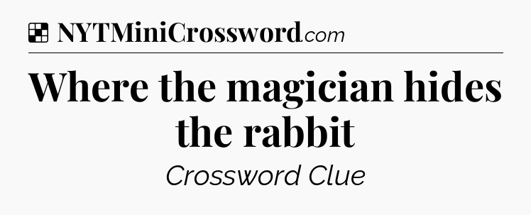 Solution: Where the magician hides the rabbit - NYT Crossword