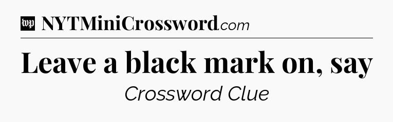 Leave a black mark on, say Crossword Clue