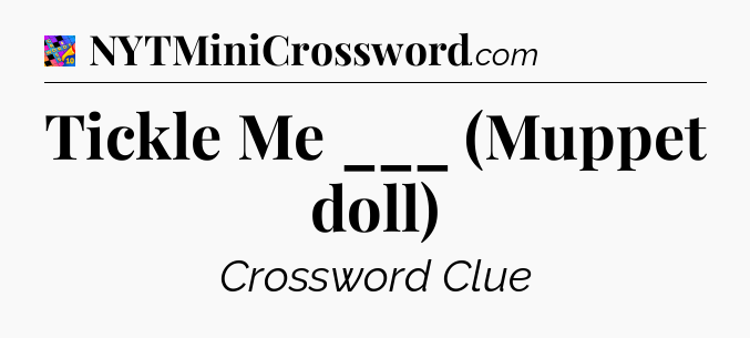 Tickle Me ___ (Muppet doll) Crossword Clue