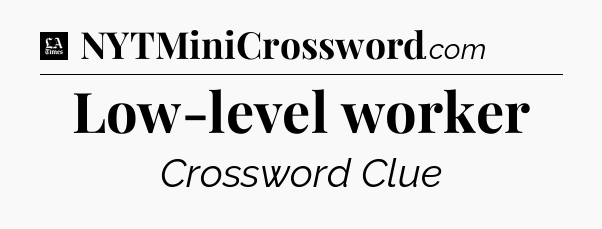 Low-level worker - LA Times Crossword