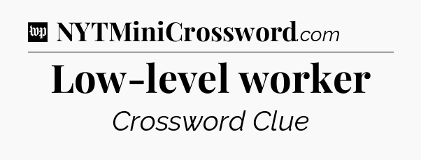 Low-level worker Crossword Clue