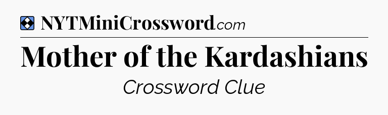 Solution: Mother of the Kardashians - NYT Mini Crossword