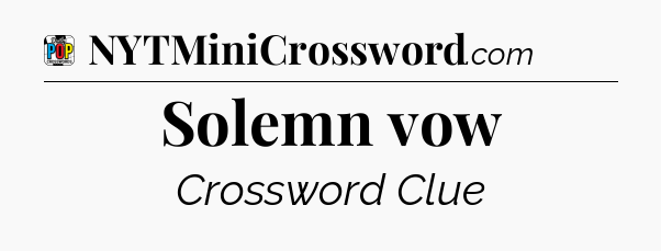 Solemn vow Crossword Clue