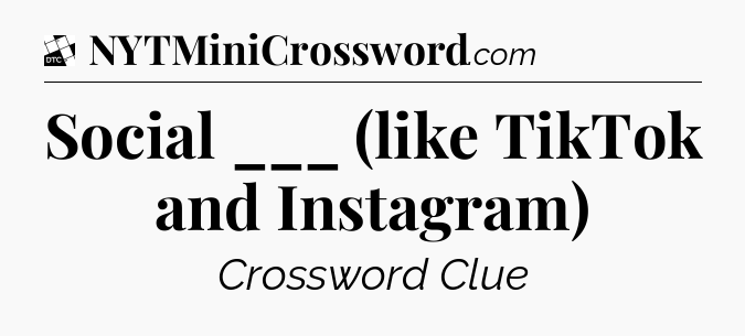 Social ___ (like TikTok and Instagram) - Daily Themed Classic Crossword