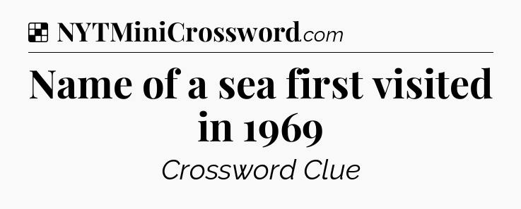 Solution: Name of a sea first visited in 1969 - NYT Crossword