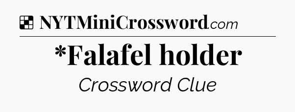 Solution: *Falafel holder - NYT Crossword