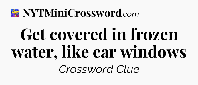 Get covered in frozen water, like car windows Codycross