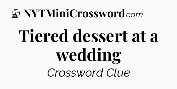 Tiered dessert at a wedding - Daily Themed Classic Crossword