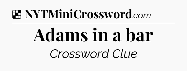Solution: Adams in a bar - NYT Crossword