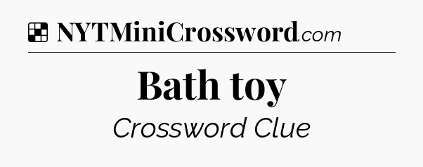 Solution: Bath toy - NYT Crossword