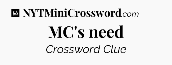 MC's need - LA Times Crossword
