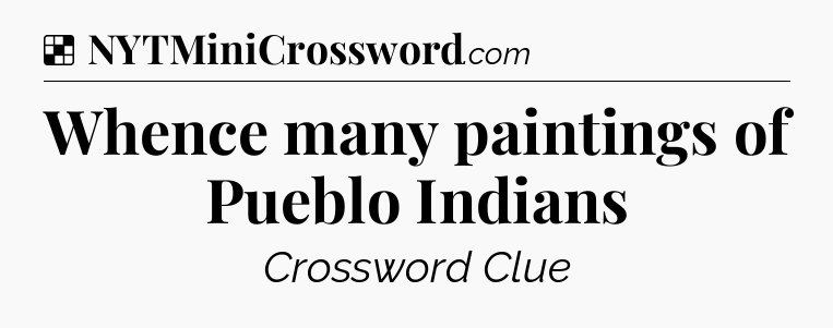 Solution: Whence many paintings of Pueblo Indians - NYT Crossword