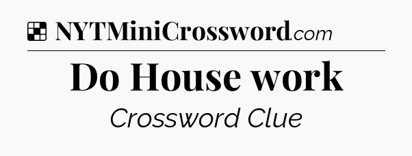 Solution: Do House work - NYT Crossword
