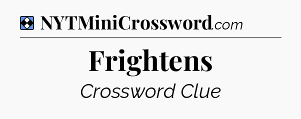 Solution: Frightens - NYT Mini Crossword