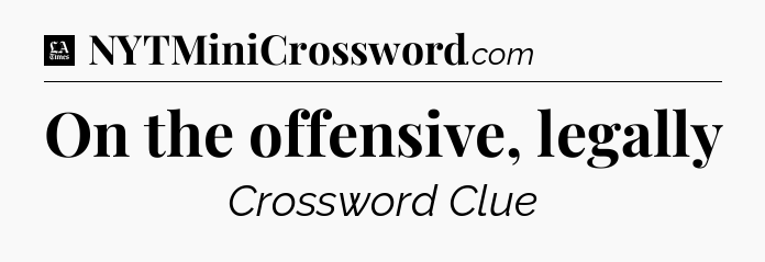 On the offensive, legally - LA Times Crossword