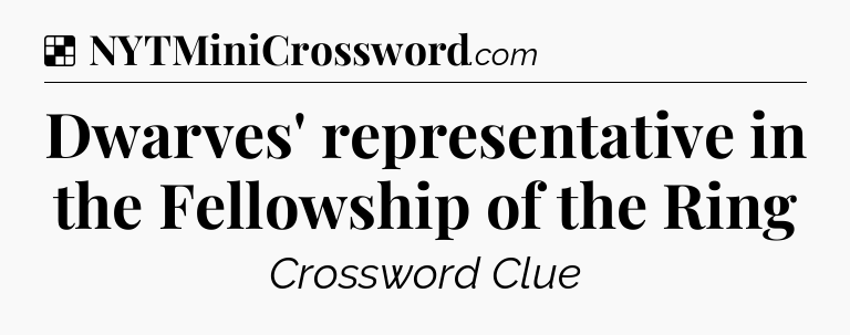 Solution: Dwarves' representative in the Fellowship of the Ring - NYT Crossword