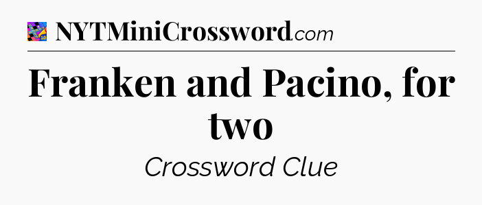 Franken and Pacino, for two Crossword Clue