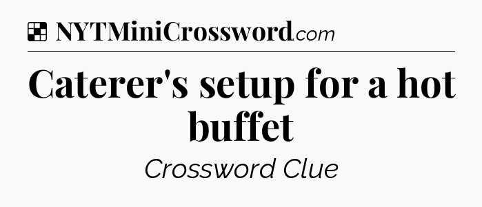 Solution: Caterer's setup for a hot buffet - NYT Crossword