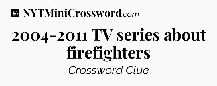2004-2011 TV series about firefighters - LA Times Crossword
