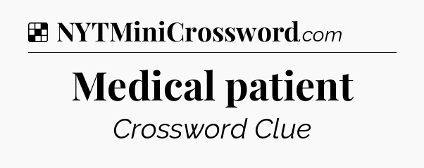 Solution: Medical patient - NYT Crossword