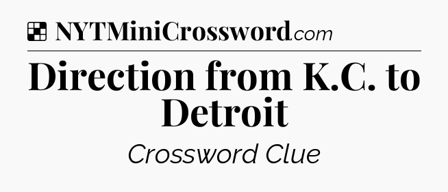 Solution: Direction from K.C. to Detroit - NYT Crossword