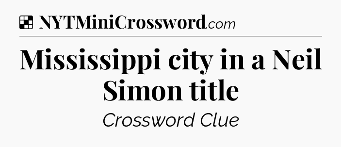Solution: Mississippi city in a Neil Simon title - NYT Crossword