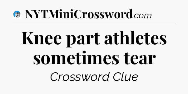 Knee part athletes sometimes tear Crossword Clue