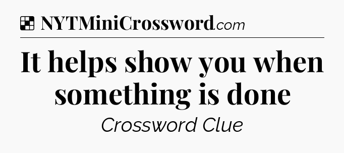 Solution: It helps show you when something is done - NYT Crossword