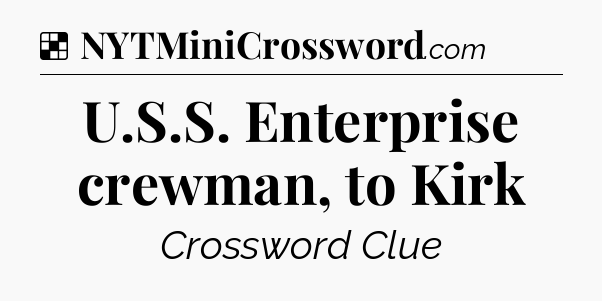 Solution: U.S.S. Enterprise crewman, to Kirk - NYT Crossword