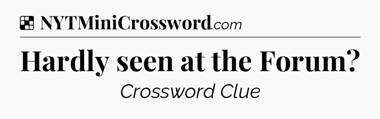 Solution: Hardly seen at the Forum - NYT Crossword