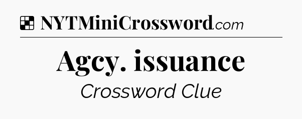 Solution: Agcy. issuance - NYT Crossword