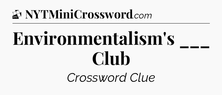 Environmentalism's ___ Club - Daily Themed Classic Crossword