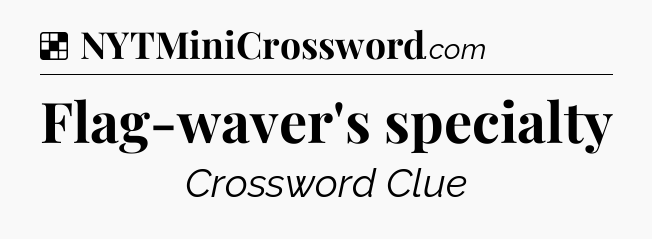 Solution: Flag-waver's specialty - NYT Crossword