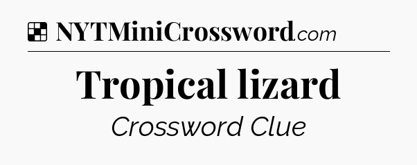 Solution: Tropical lizard - NYT Crossword