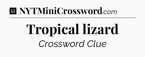 Tropical lizard - LA Times Crossword