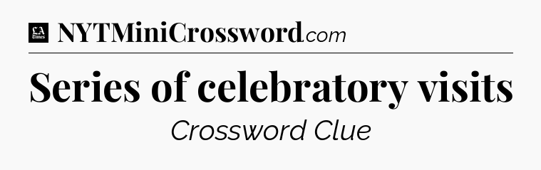 Series of celebratory visits - LA Times Crossword