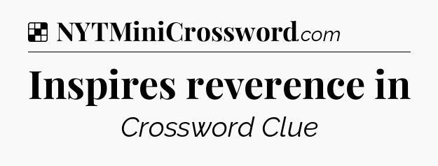 Solution: Inspires reverence in - NYT Crossword