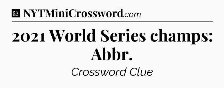 2021 World Series champs: Abbr - LA Times Crossword