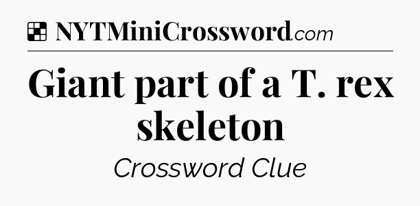 Solution: Giant part of a T. rex skeleton - NYT Crossword