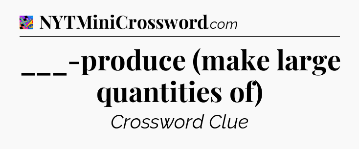 ___-produce (make large quantities of) Crossword Clue