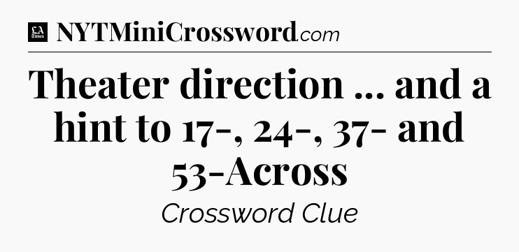 Theater direction ... and a hint to 17-, 24-, 37- and 53-Across - LA Times Crossword