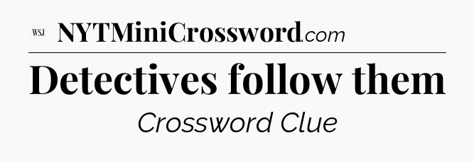 Detectives follow them - WSJ Crossword