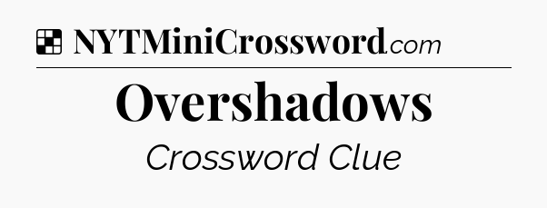 Overshadows NYT Crossword