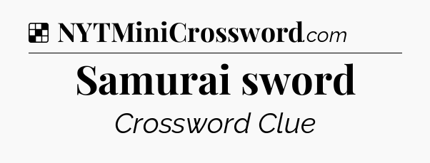 Solution: Samurai sword - NYT Crossword