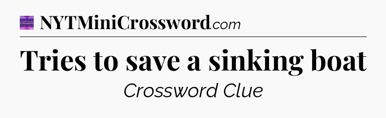 Tries to save a sinking boat - Thomas Joseph Crossword