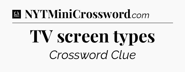 TV screen types - LA Times Crossword