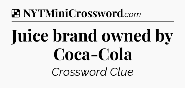 Solution: Juice brand owned by Coca-Cola - NYT Crossword