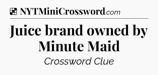 Solution: Juice brand owned by Minute Maid - NYT Crossword