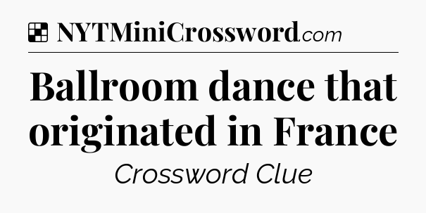Solution: Ballroom dance that originated in France - NYT Crossword