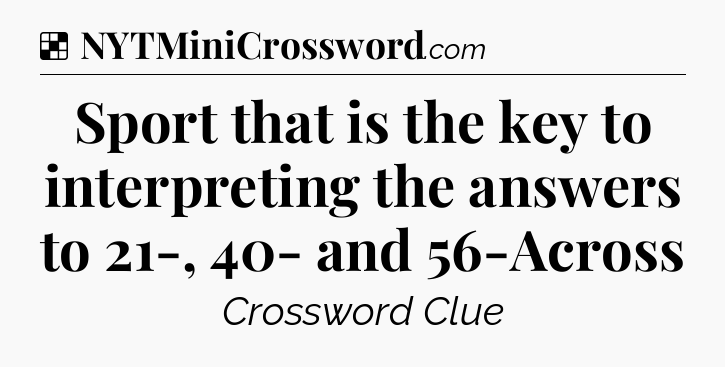 Solution: Sport that is the key to interpreting the answers to 21-, 40- and 56-Across - NYT Crossword